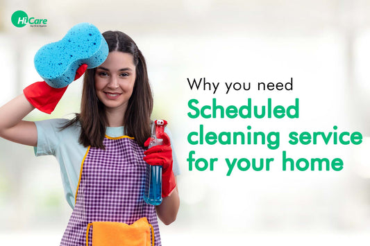 Why you need scheduled cleaning service for your home | HiCare